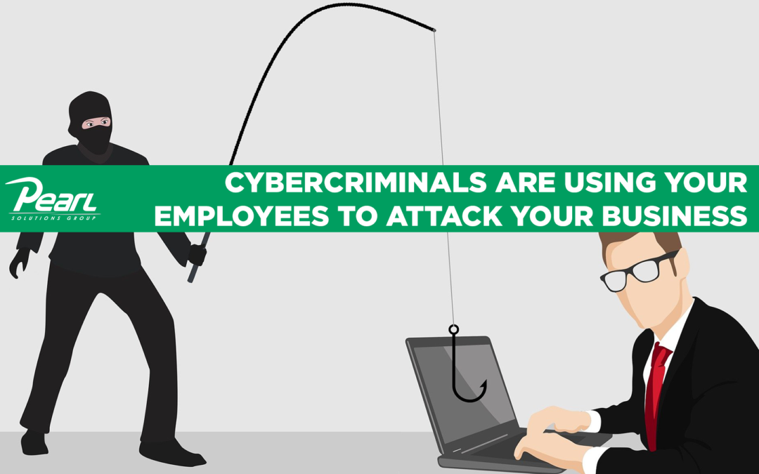 Cybercriminals are Using your Employees to Attack Your Business