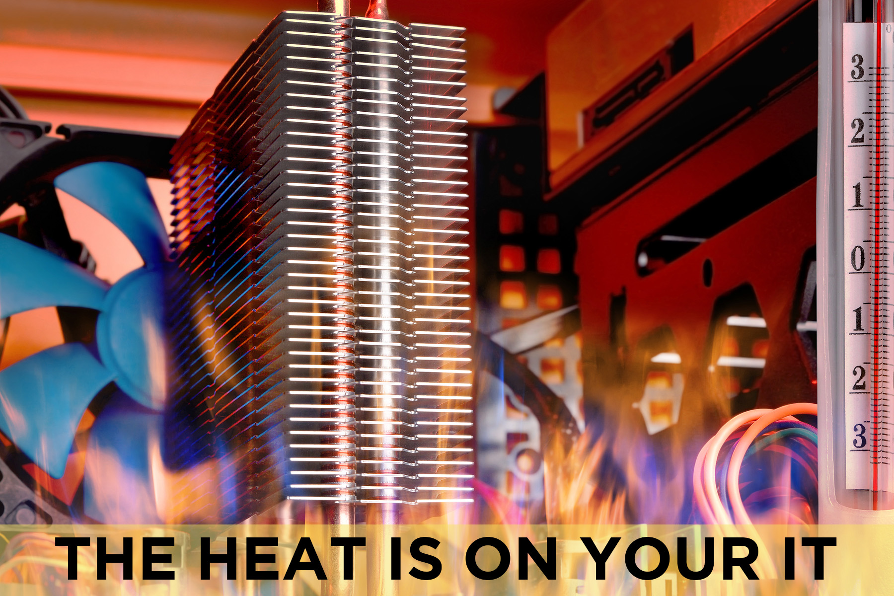 The Heat is On Your IT
