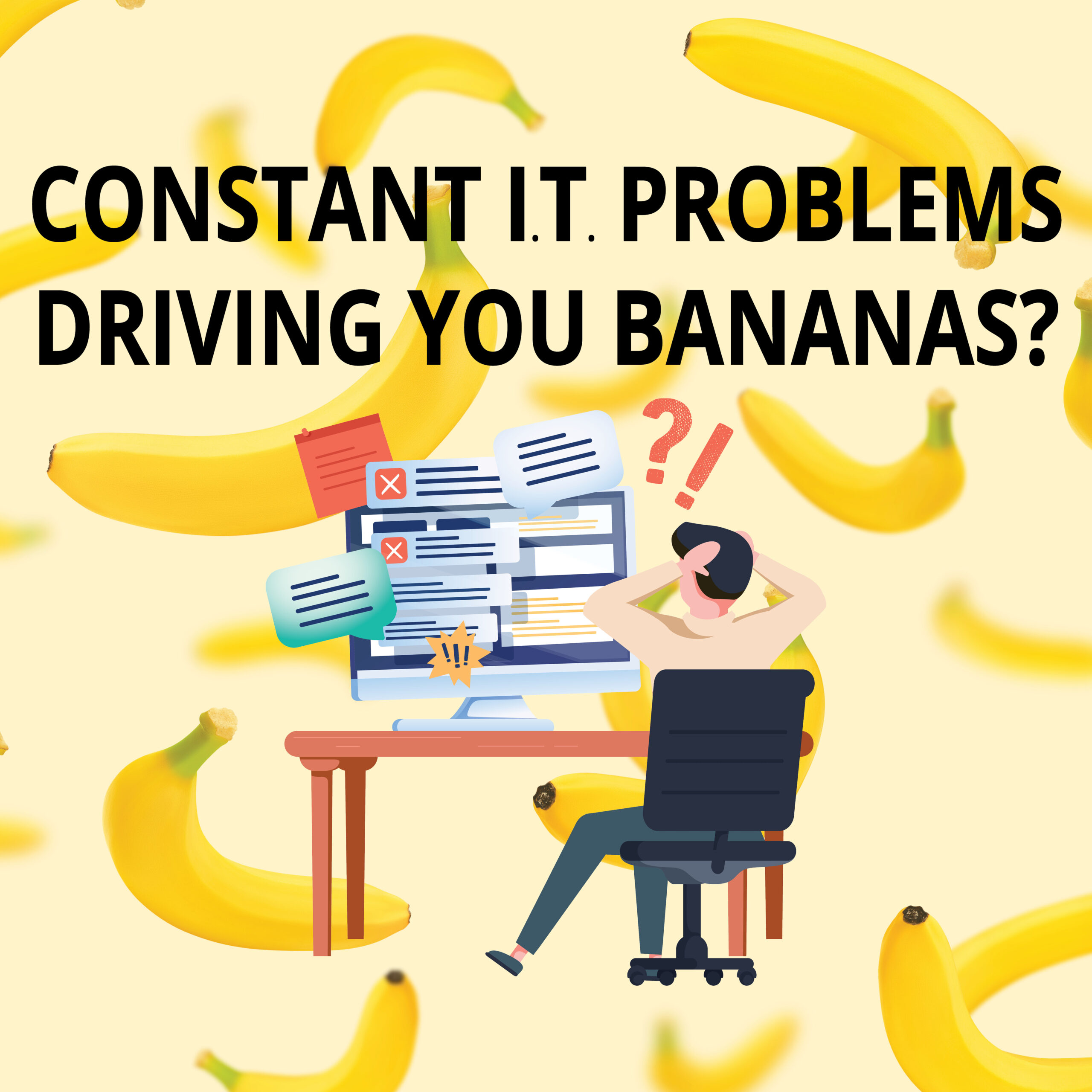 Constant IT Issues Driving You Bananas