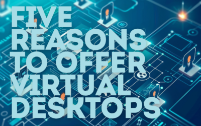 Five Reasons to Offer Virtual Desktops